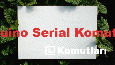 Arduino Serial Komutları
