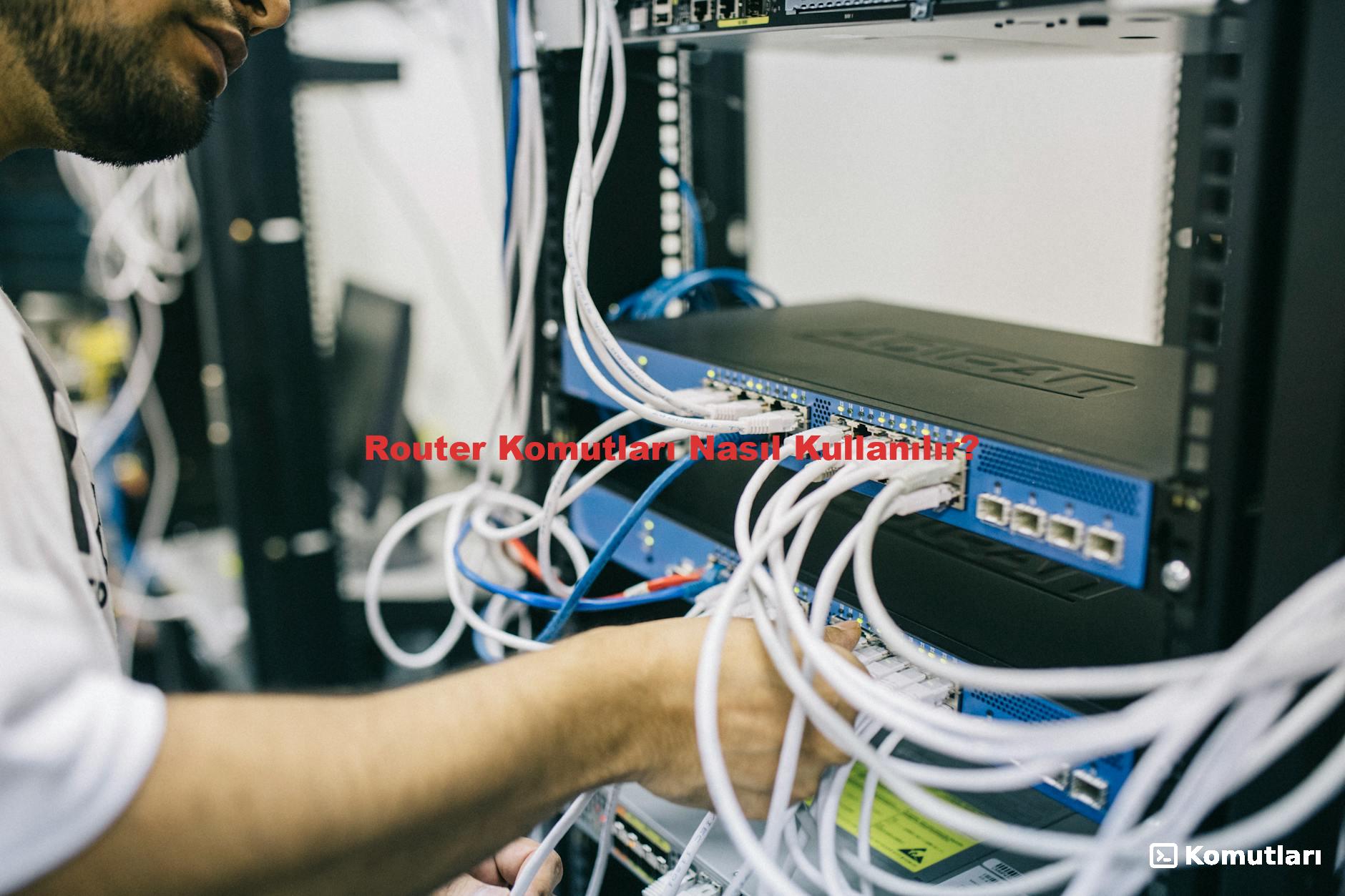 Router Komutları Nasıl Kullanılır?