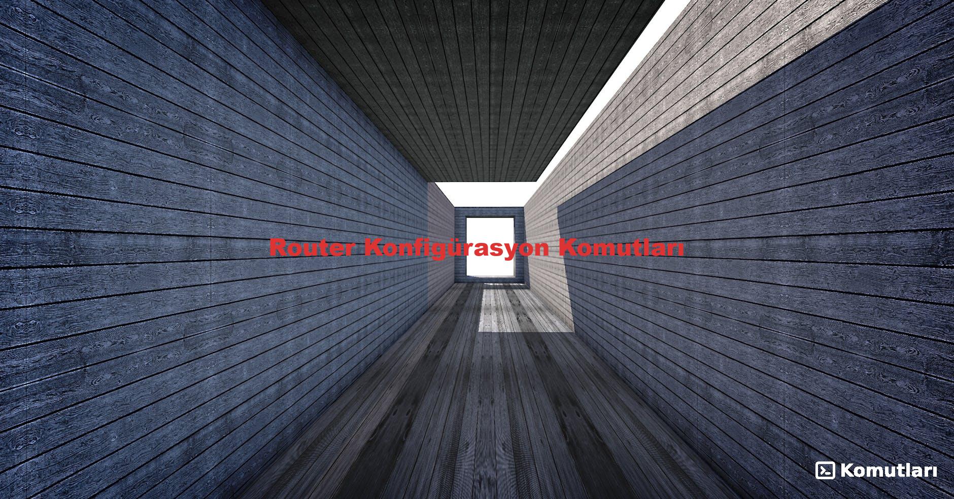 Router Konfigürasyon Komutları