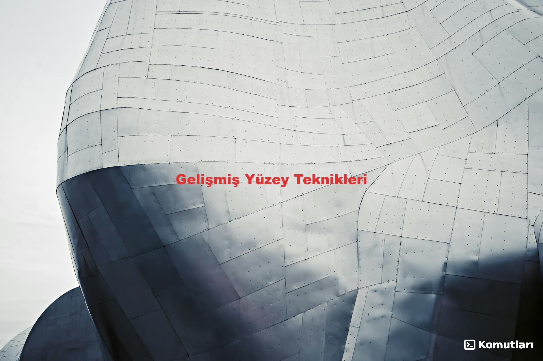 Gelişmiş Yüzey Teknikleri