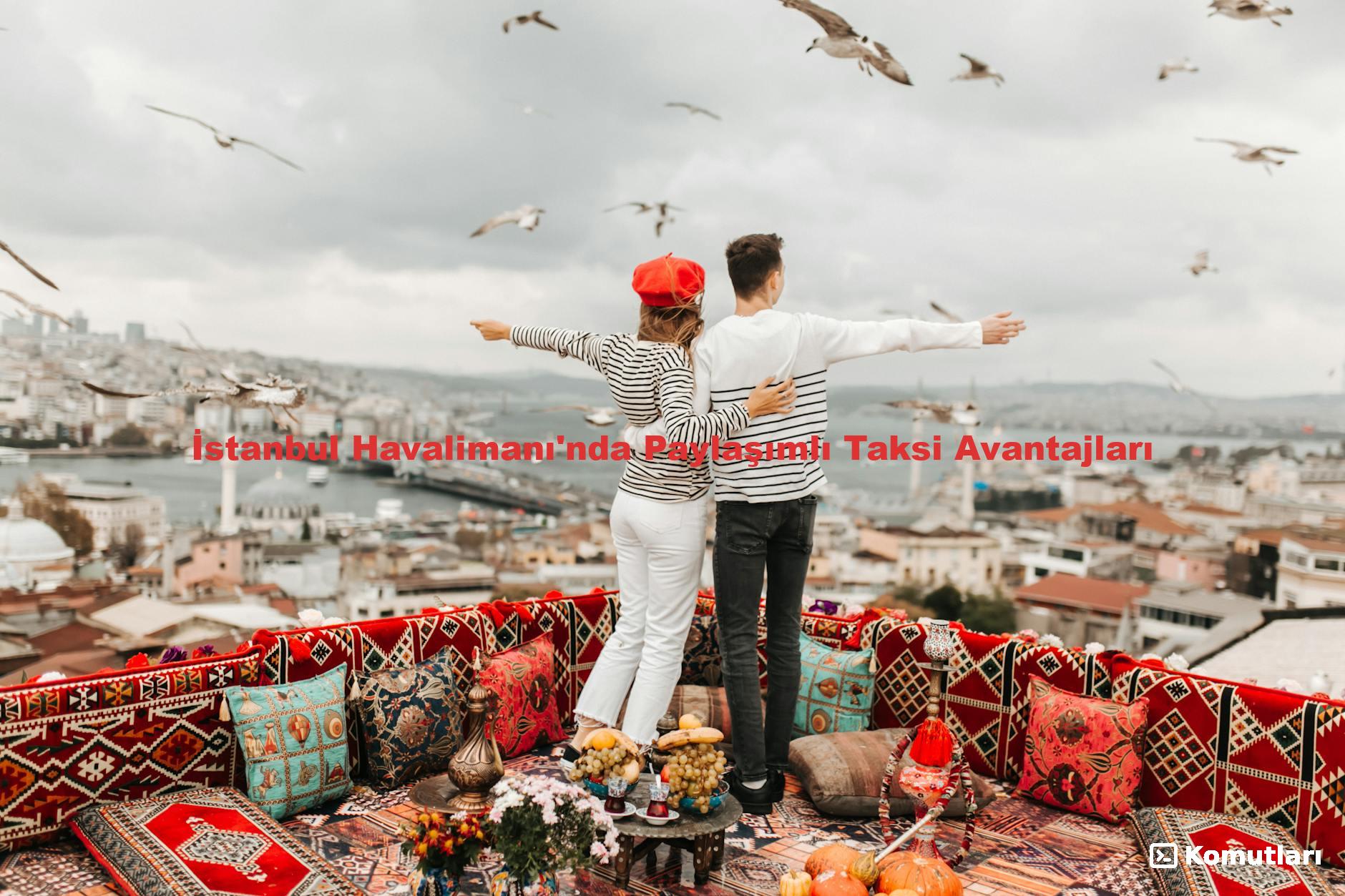 İstanbul Havalimanı'nda Paylaşımlı Taksi Avantajları