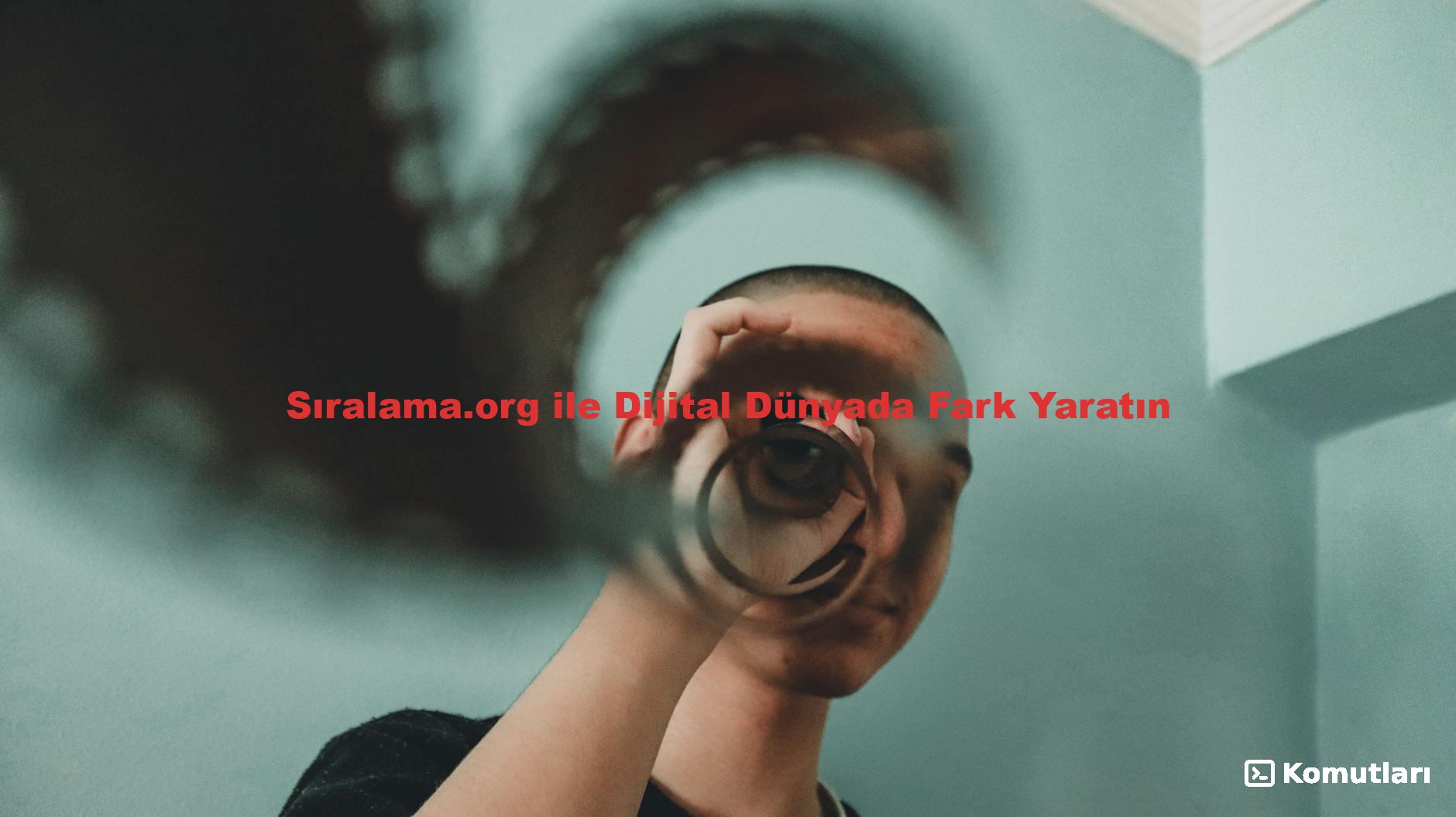 Sıralama.org ile Dijital Dünyada Fark Yaratın