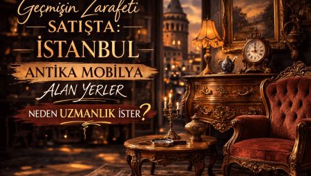 Geçmişin Zarafeti Satışta: İstanbul antika mobilya alan yerler Neden Uzmanlık İster?
