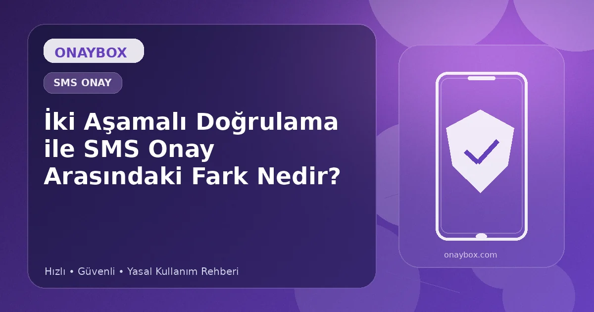İki Aşamalı Doğrulama ile SMS Onay Arasındaki Fark Nedir? - Onaybox SMS onay rehberi