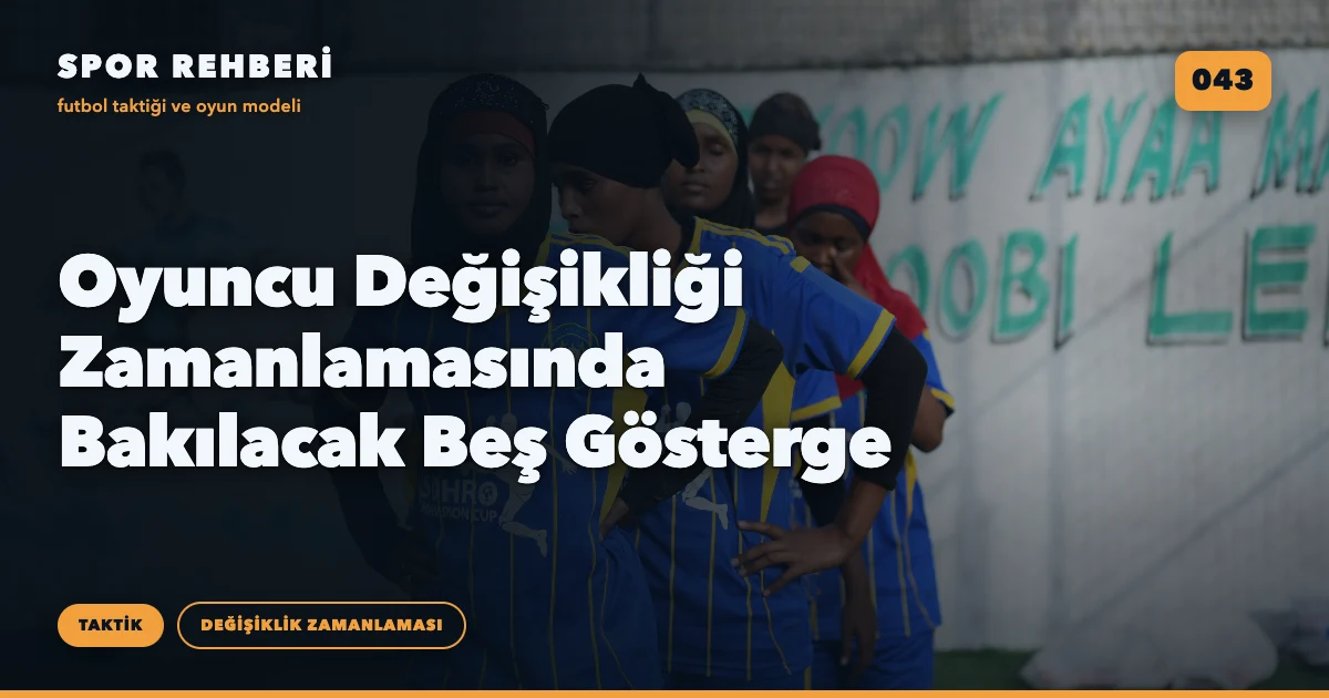 Oyuncu Değişikliği Zamanlamasında Bakılacak Beş Gösterge