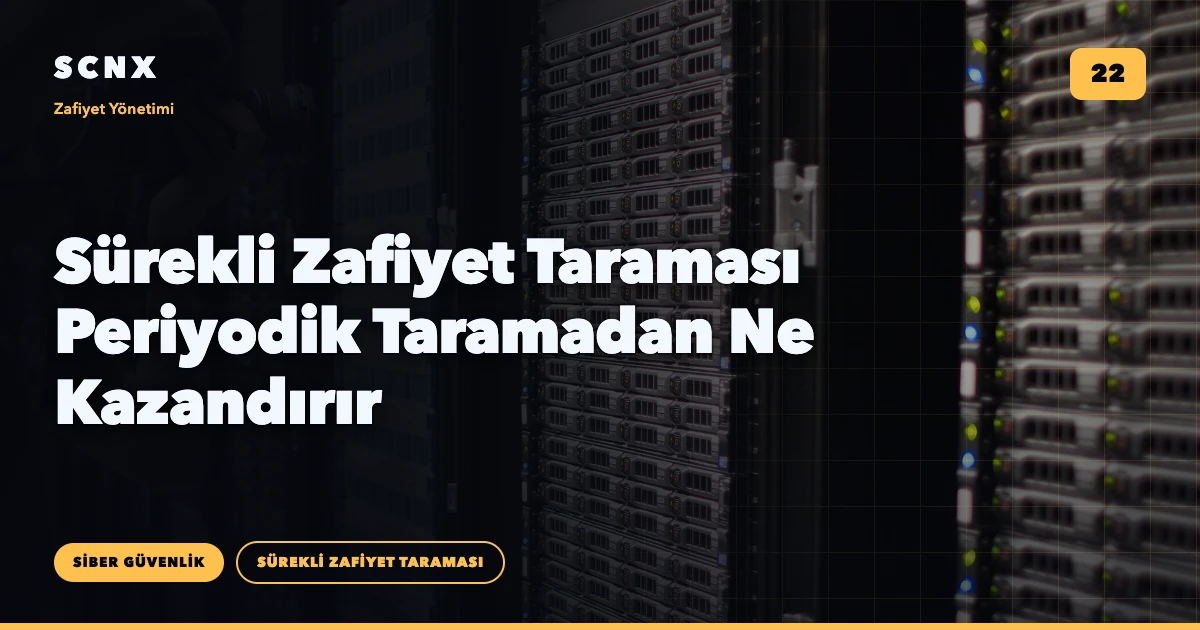 Sürekli Zafiyet Taraması Periyodik Taramadan Ne Kazandırır