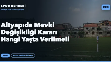 Altyapıda Mevki Değişikliği Kararı Hangi Yaşta Verilmeli