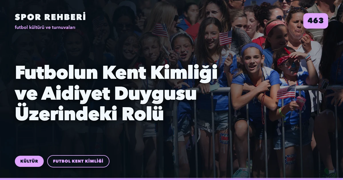 Futbolun Kent Kimliği ve Aidiyet Duygusu Üzerindeki Rolü