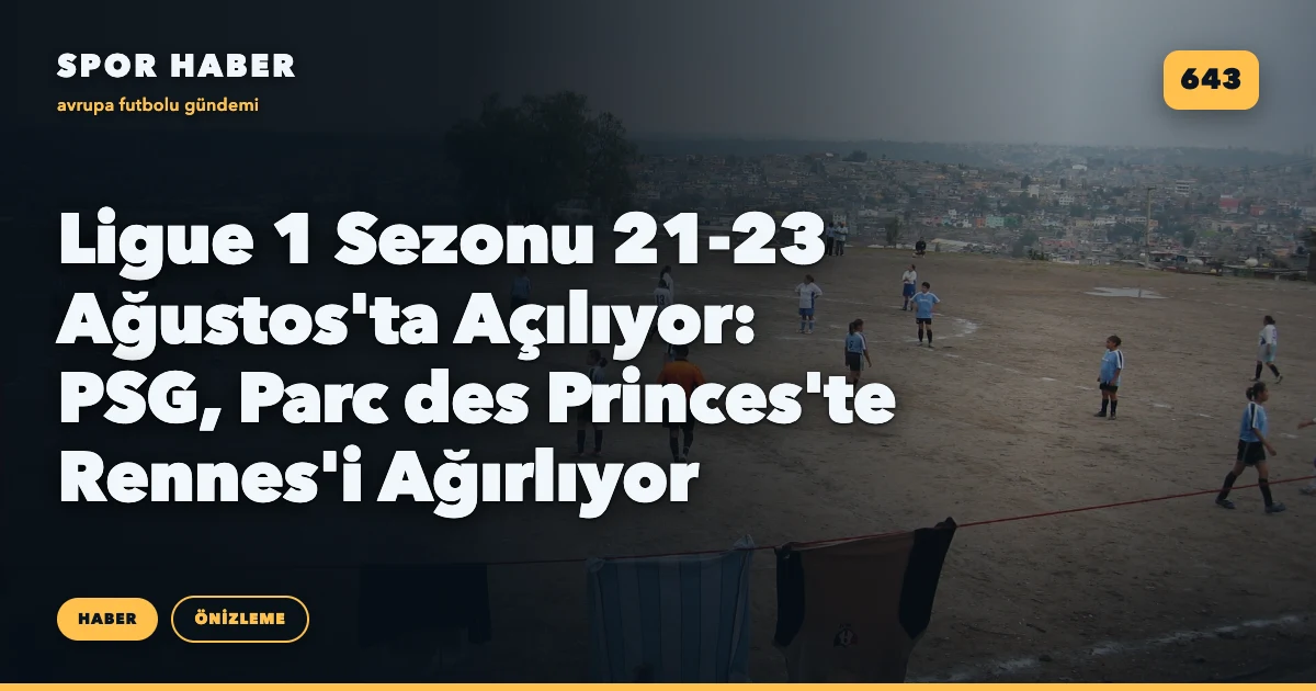 Ligue 1 Sezonu 21-23 Ağustos'ta Açılıyor: PSG, Parc des Princes'te Rennes'i Ağırlıyor